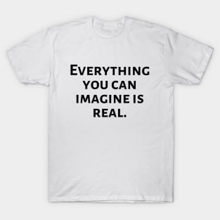 Everything you can imagine is real T-Shirt